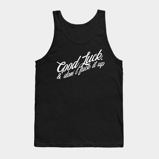Drag Race Quote, Good Luck And Don't Fuck It Up Tank Top by youokpun